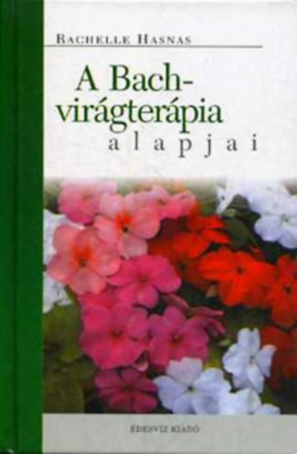 Szerz Rachelle Hasnas Szerkeszt Dobi Ildik Fordt Csky Ida - A Bach-virgterpia alapjai     - A hagyomnyos virgterpia