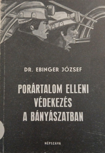 Dr. Ebinger József - Porártalom elleni védekezés a bányászatban