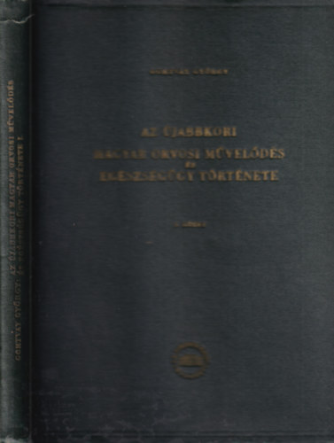 Gortvay Gy�rgy - Az �jabbkori magyar orvosi m�vel�d�s �s eg�szs�g�gy t�rt�nete. I. k�tet. Unicus