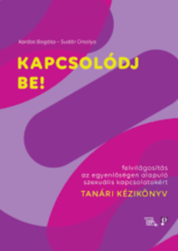 Kardos Bogáta - Sudár Orsolya - Kapcsolódj be! - Felvilágosítás az egyenlőségen alapuló szexuális kapcsolatokért