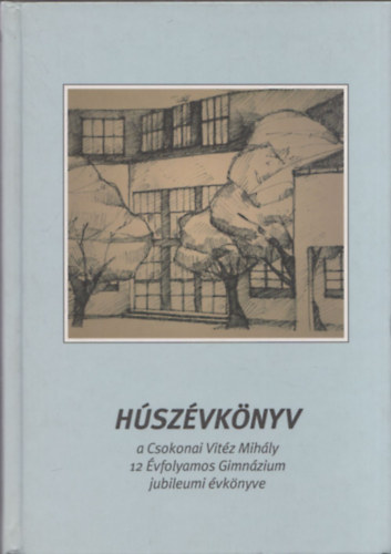 B�di J�nos (f�szerkeszt�) - H�sz�vk�nyv (avagy a Csokonai Vit�z Mih�ly 12 �vfolyamos Gimn�zium jubielumi �vk�nyve)