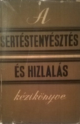 Kertész Ferenc (szerk.) - A sertéstenyésztés és hizlalás kézikönyve