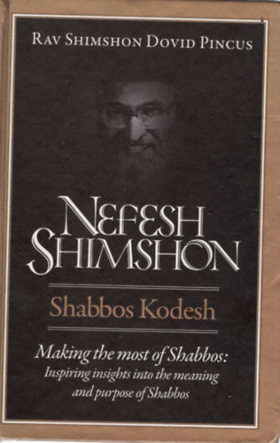 Rav Shimshon, Dovid Pincus - Nefesh Shimshon: Shabbos Kodesh - Making the mos of Shabbos