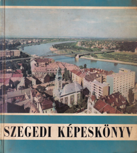 Németh István szerk. - Szegedi képeskönyv