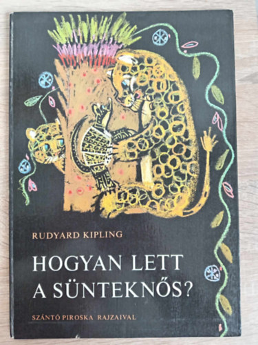 Rudyard Kipling, Jkely Zoltn (ford.), Sznt Piroska (ill.) - Hogyan lett a sntekns? (Illusztrlt kiads; Sznt Piroska sznes rajzaival)