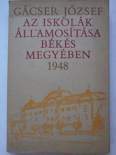 Gcser Jzsef - Az iskolk llamostsa Bks megyben 1948