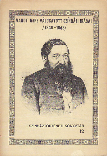 Vahot Imre - Vahot Imre v�logatott sz�nh�zi ir�sai (1840-1848)Sz�nh�zt�rt�neti k.12