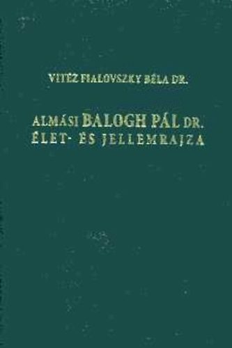 Vit�z Fialovszky B�la Dr. - Alm�si Balogh P�l dr. �let- �s jellemrajza