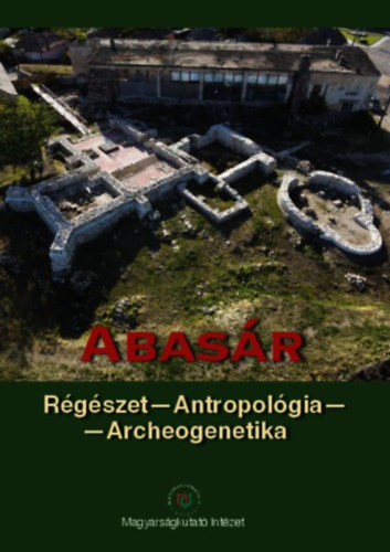 Dr. Horváth Ciprián (szerk.) - Abasár: Régészet - Antropológia - Archeogenetika