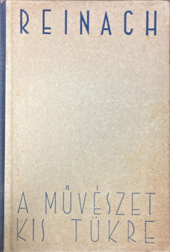 Reinach - A m�v�szet kis t�kre - 577 darabb�l �ll� fekete-feh�r fot�mell�kletet tartalmaz. Nyomtatta Antiqua Rt., Budapest.