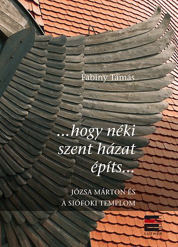 Fabiny Tams - ...hogy nki szent hzat pts... - Jzsa Mrton s a sifoki templom
