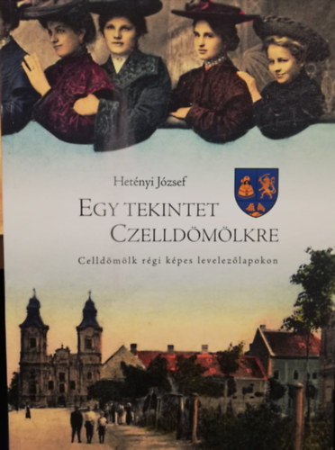 Hetényi József - Egy tekintet Czelldömölkre Celldömölk régi képes levelezőlapokon