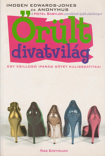 Imogen Edwards-Jones; Anonymus - �r�lt divatvil�g (Egy csillog� ipar�g s�t�t kulisszatitkai)