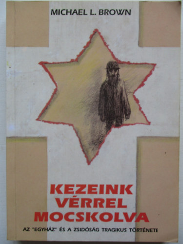 Michael L. Brown - Kezeink vrrel mocskolva - Az "Egyhz" s a zsid np tragikus trtnete