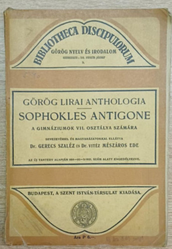 Gerecs Szal�z Dr. - M�sz�ros Ede Dr. vit�z (szerk). - Sophokles Antigone- a gimn�ziumok VII. oszt�lya sz�m�ra (G�r�g lirai anthologia)