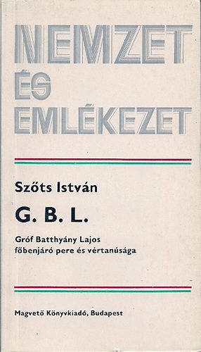 Sz�ts Istv�n - G.B.L.-Gr�f Batthy�ny Lajos f�benj�r� pere �s v�rtan�s�ga