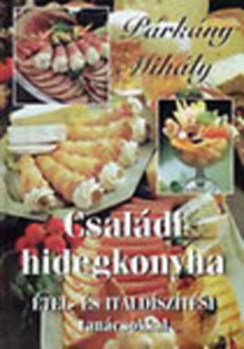 Párkány Mihály - Családi hidegkonyha (Étel- és italdíszítési tanácsokkal)