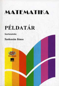 Szelezsn Jnos (szerk.) - Matematika pldatr