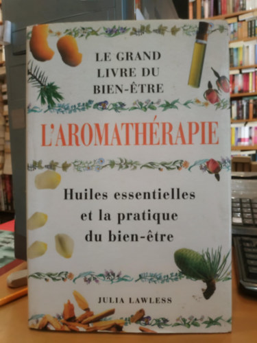 Julia Lawless - L'Aromathrapie - Le Grand Livre du Bien-tre - Huiles essentielles et la pratique du bien-tre