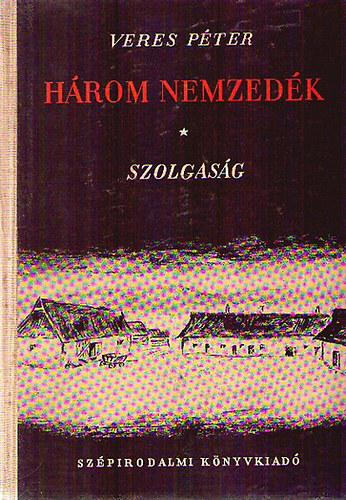 Veres Péter - Három nemzedék I.: Szolgaság