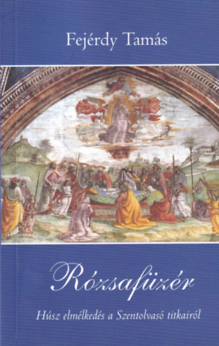 Fej�rdy Tam�s - R�zsaf�z�r - H�sz elm�lked�s a Szentolvas� titkair�l