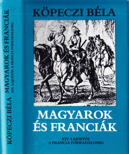 K�peczi B�la - Magyarok �s franci�k XIV. Lajost�l a Francia Forradalomig