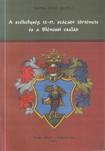 Garda Dezs� (szerk.) - A sz�kelys�g 12-17. sz�zadi t�rt�nete �s a Bl�nessi csal�d