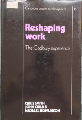 Chris Smith, John Child, Michael Rowlinson - Reshaping work