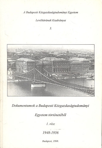 Zsidi Vilmos (szerk.) - Dokumentumok a Budapesti Kzgazdasgtudomnyi Egyetem trtnetbl I.: 1948-1956 (A Budapesti Kzgazdasgtudomnyi Egyetem Levltrnak kiadvnyai 3.)