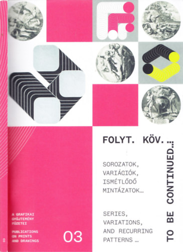 Bdi Kinga, Kardos Eszter - Folyt. kv. - Sorozatok, varicik, ismtld mintzatok a 16. s a 20. szzad grafikai mvszetben - To be continued...