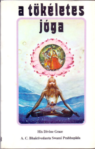 A. C. Bhaktivedanta Swami Prabhupáda - A tökéletes jóga - Az isteni szeretet jógája