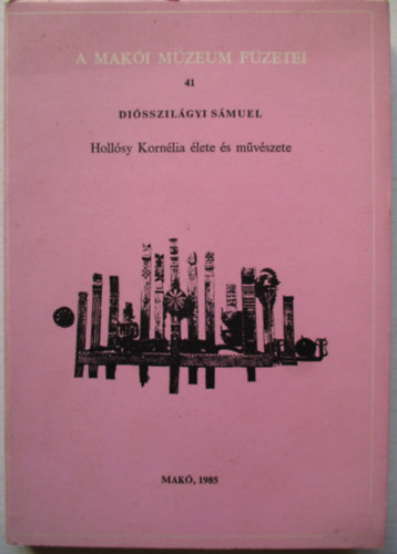 Diósszilágyi Sámuel - Hollósy Kornélia élete és műveszete (A Makói Múzeum Füzetei 41.)