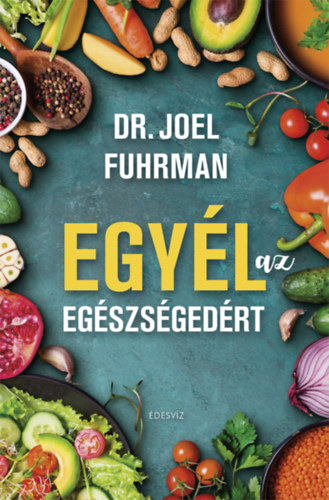 Joel Fuhrman, M.D. - Egyl az egszsgedrt
