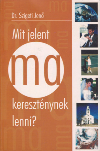 Dr. Szigeti Jen� - Mit jelent ma kereszt�nynek lenni?
