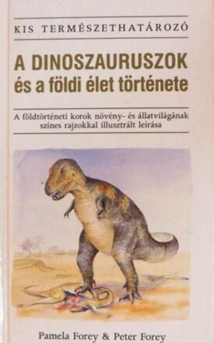 Szerz Pamela Forey Peter Forey Fordt Dr. Molnr Katalin Lektor Albert Viktor - A dinoszauruszok s a fldi let trtnete  -  A fldtrtneti korok nvny- s llatvilgnak sznes rajzokkal illusztrlt lersa  -  Kis Termszethatroz