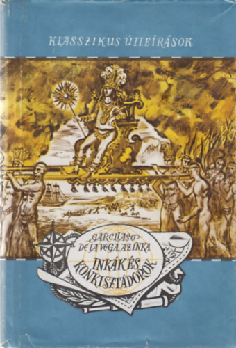 Garcilaso De La Vega - Inkk s konkisztdorok (Klasszikus tlersok)