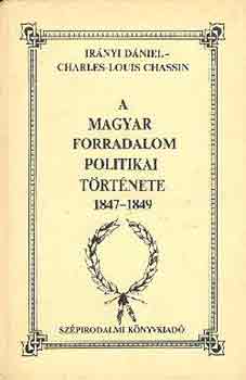 Ch-L. Irnyi Dniel-Chasssin - A magyar forradalom politikai trtnete 1847-1849 I-II.