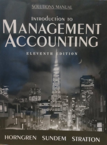 Charles Horngren, Gary Sundem, William O. Stratton - Introduction to ManagementAccounting - Eleventh Edition - Solutions Manual