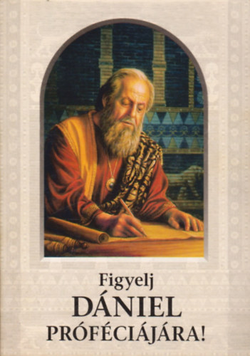 Figyelj Dániel próféciájára!