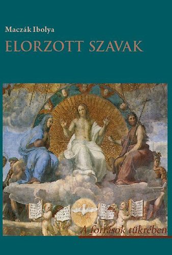 Maczk Ibolya - Elorzott szavak - A forrsok tkrben