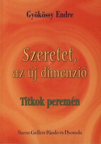 Dr. Gykssy Endre - Szeretet, az j dimenzi - Titkok peremn