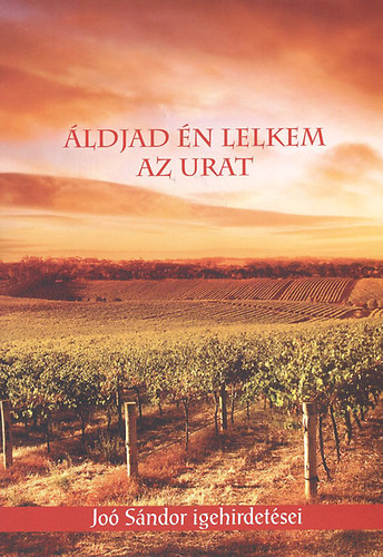 Jo� S�ndor - �ldjad �n lelkem az Urat - Jo� S�ndor igehirdet�sei 1947-1970