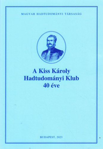 Király László (szerk.), Hausner Gábor (szerk.) - A Kiss Károly Hadtudományi Klub 40 éve