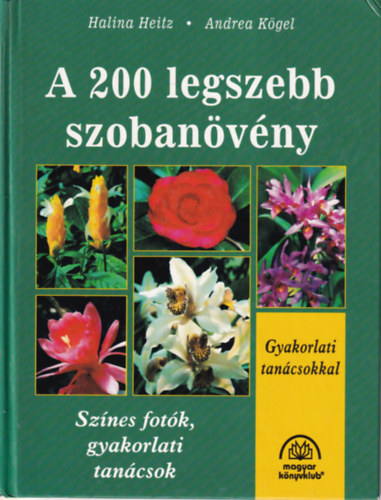 Halina Heitz-Andrea Kgel, Ford.: Dr. Lszay Gyrgy - A 200 legszebb szobanvny (Sznes fotk, gyakorlati tancsok)