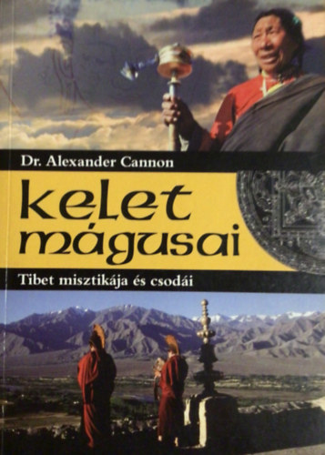 Cannon, Alexander, dr. - Kelet m�gusai,Tibet misztik�ja �s csod�i.Dr. Alexander Cannon csod�latos munk�ja(saj�t fot�val)