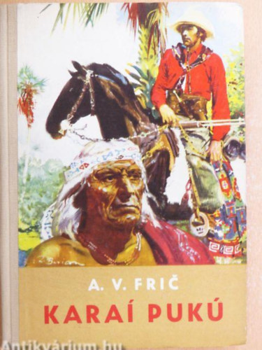 Szerző Alberto Fric Vojtech Fordító Soós István Grafikus Zdenek Burian - Karaí Pukú Kalandok a kagyuvej indiánok között - A vadon illemtana