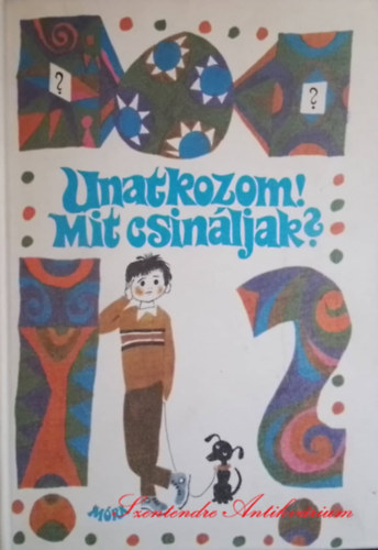 veges Jzsef, Kulin Gyrgy, Kovcs Kroly, Palots Mrta (szerk.) - Unatkozom! Mit csinljak? - Bbozs, fejtrk, jtkok, barkcstletes sok kppel