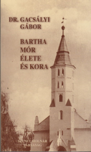 Gacs�lyi G�bor - Bartha M�r �lete �s kora