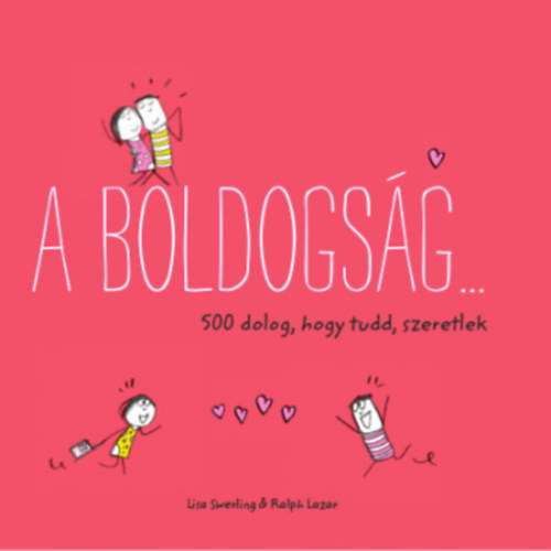 Lisa Swerling, Ralph Lazar - A boldogság... 500 dolog, hogy tudd, szeretlek