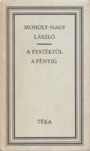 Sugr Erzsbet (sszell.) - A festktl a fnyig (Moholy-Nagy Lszl)
